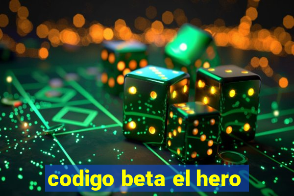 codigo beta el hero